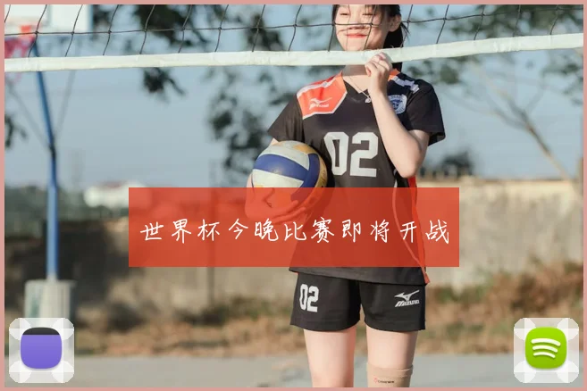 世界杯今晚比赛即将开战