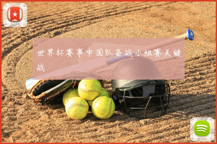 世界杯赛事中国队备战小组赛关键战