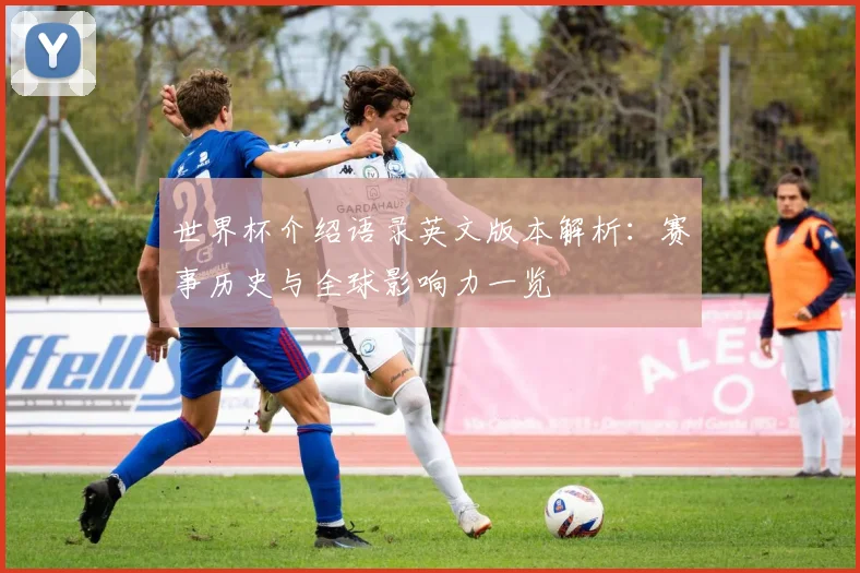 世界杯介绍语录英文版本解析：赛事历史与全球影响力一览