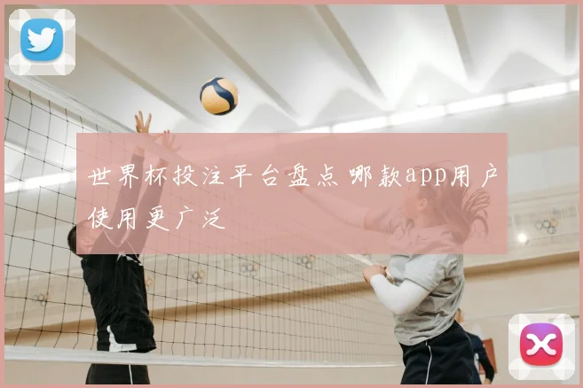 世界杯投注平台盘点 哪款app用户使用更广泛