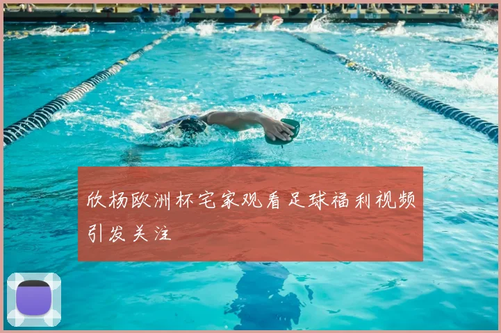 欣杨欧洲杯宅家观看足球福利视频引发关注