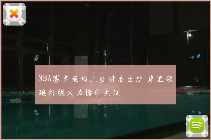 NBA赛季场均三分排名出炉 库里领跑外线火力榜引关注