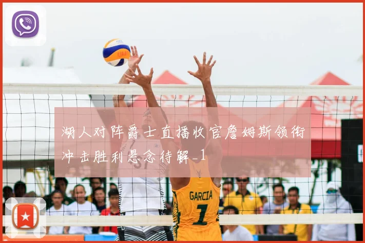 湖人对阵爵士直播收官詹姆斯领衔冲击胜利悬念待解_1