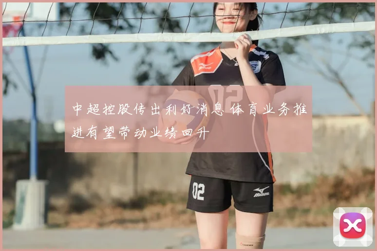 中超控股传出利好消息 体育业务推进有望带动业绩回升